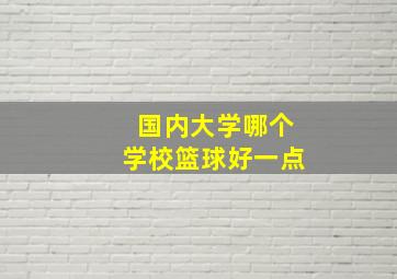 国内大学哪个学校篮球好一点