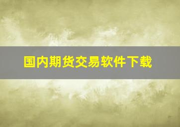 国内期货交易软件下载