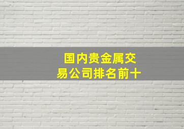 国内贵金属交易公司排名前十