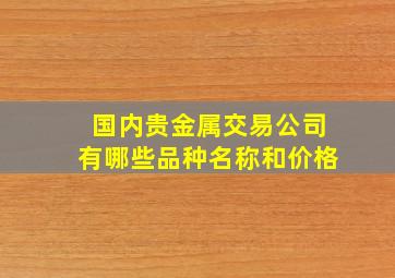 国内贵金属交易公司有哪些品种名称和价格