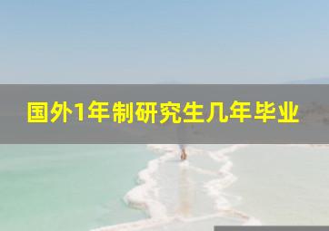 国外1年制研究生几年毕业