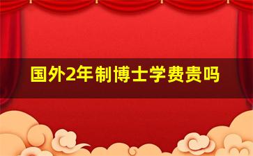 国外2年制博士学费贵吗