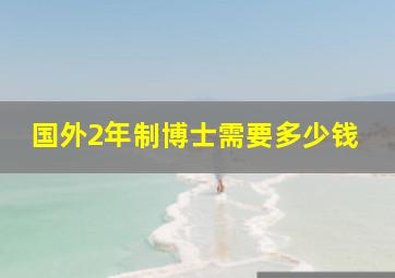 国外2年制博士需要多少钱