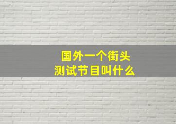 国外一个街头测试节目叫什么