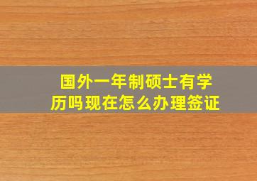 国外一年制硕士有学历吗现在怎么办理签证