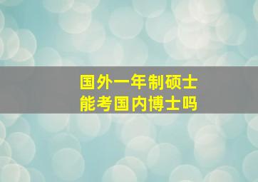 国外一年制硕士能考国内博士吗