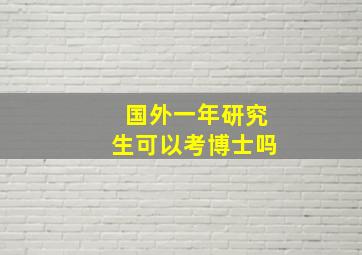 国外一年研究生可以考博士吗