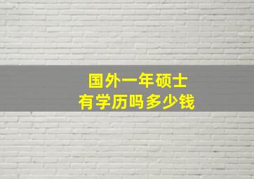 国外一年硕士有学历吗多少钱