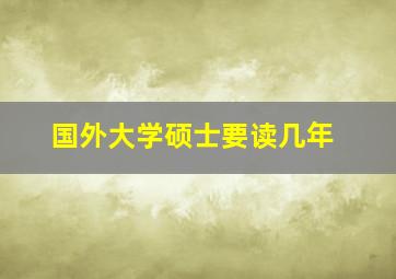 国外大学硕士要读几年