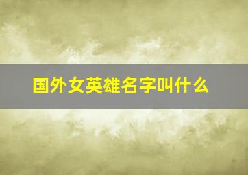 国外女英雄名字叫什么