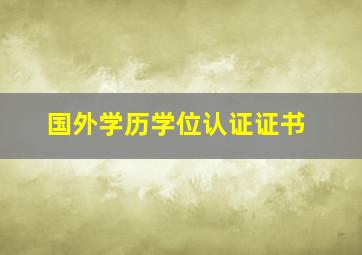 国外学历学位认证证书