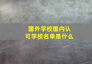 国外学校国内认可学校名单是什么