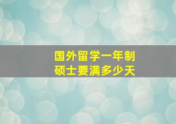 国外留学一年制硕士要满多少天