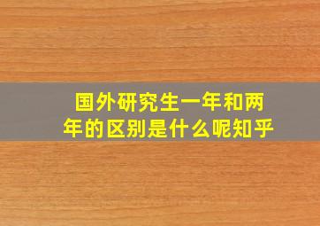 国外研究生一年和两年的区别是什么呢知乎