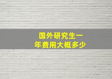 国外研究生一年费用大概多少