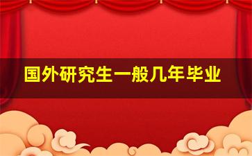 国外研究生一般几年毕业