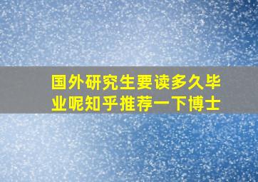 国外研究生要读多久毕业呢知乎推荐一下博士