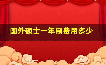 国外硕士一年制费用多少