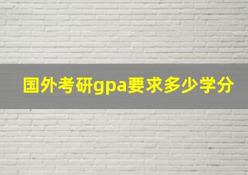 国外考研gpa要求多少学分