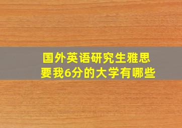 国外英语研究生雅思要我6分的大学有哪些