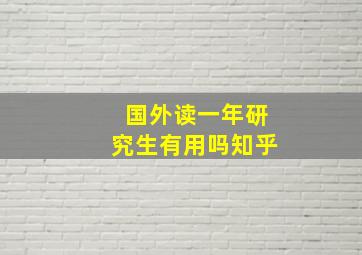 国外读一年研究生有用吗知乎