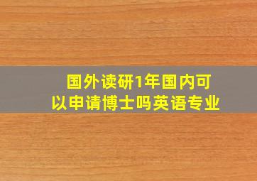 国外读研1年国内可以申请博士吗英语专业