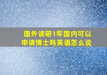 国外读研1年国内可以申请博士吗英语怎么说