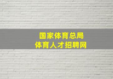 国家体育总局体育人才招聘网