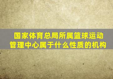 国家体育总局所属篮球运动管理中心属于什么性质的机构