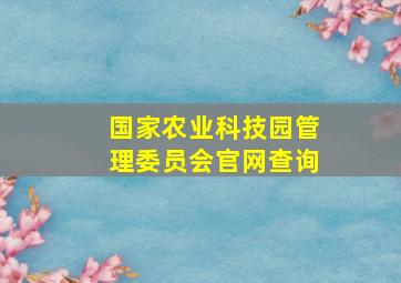 国家农业科技园管理委员会官网查询