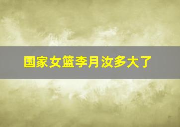 国家女篮李月汝多大了