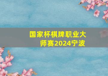 国家杯棋牌职业大师赛2024宁波