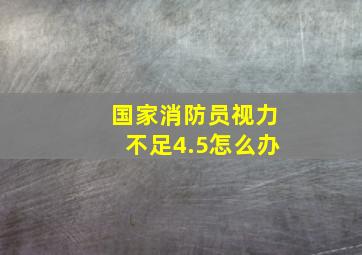 国家消防员视力不足4.5怎么办