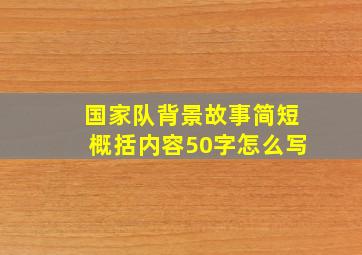 国家队背景故事简短概括内容50字怎么写