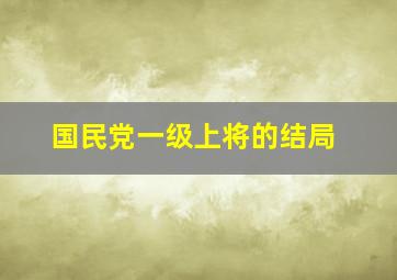 国民党一级上将的结局