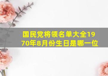 国民党将领名单大全1970年8月份生日是哪一位