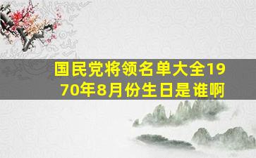 国民党将领名单大全1970年8月份生日是谁啊