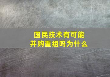 国民技术有可能并购重组吗为什么