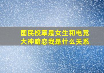 国民校草是女生和电竞大神暗恋我是什么关系