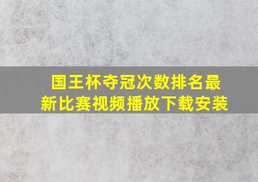 国王杯夺冠次数排名最新比赛视频播放下载安装