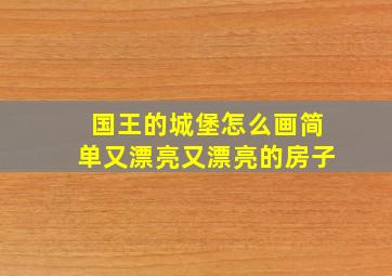 国王的城堡怎么画简单又漂亮又漂亮的房子