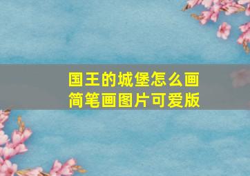 国王的城堡怎么画简笔画图片可爱版