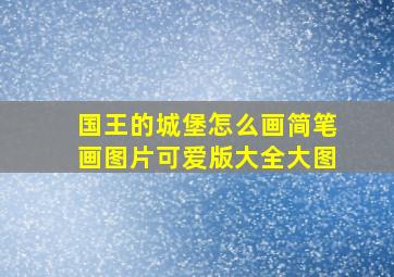 国王的城堡怎么画简笔画图片可爱版大全大图