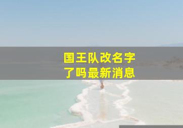 国王队改名字了吗最新消息