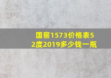 国窖1573价格表52度2019多少钱一瓶