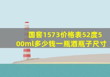 国窖1573价格表52度500ml多少钱一瓶酒瓶子尺寸