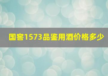 国窖1573品鉴用酒价格多少