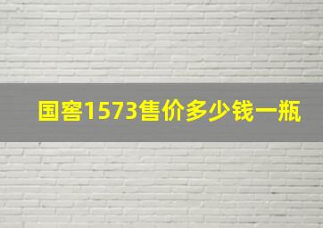 国窖1573售价多少钱一瓶