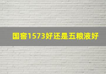 国窖1573好还是五粮液好