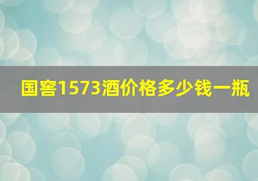 国窖1573酒价格多少钱一瓶